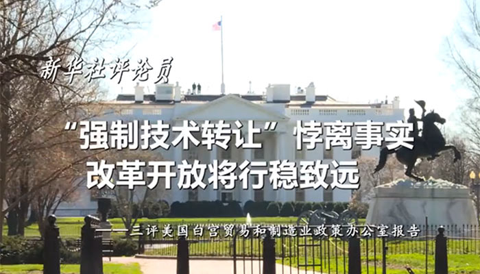 新華社評論員：&ldquo;強制技術轉讓&rdquo;悖離事實，改革開放將行穩致遠&mdash;&mdash;三評美國白宮貿易和制造業政策辦公室報告